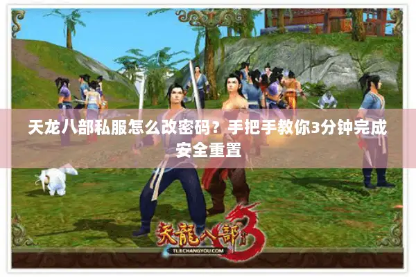 天龙八部私服怎么改密码？手把手教你3分钟完成安全重置