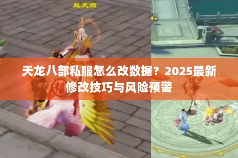 天龙八部私服怎么改数据？2025最新修改技巧与风险预警