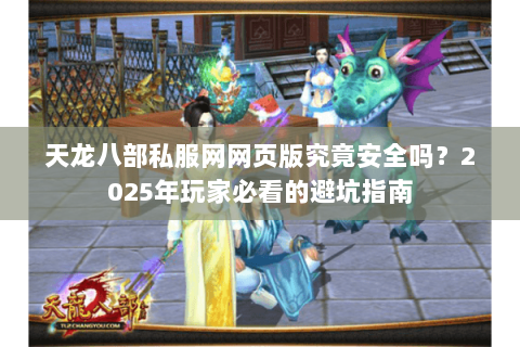天龙八部私服网网页版究竟安全吗？2025年玩家必看的避坑指南