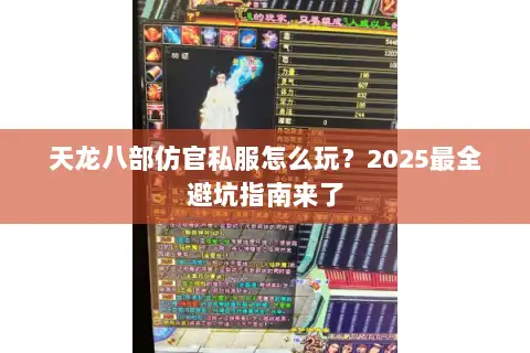 天龙八部仿官私服怎么玩？2025最全避坑指南来了
