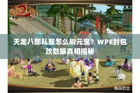 天龙八部私服怎么刷元宝?WPE封包改数据真相揭秘 天龙八部私服怎么刷元宝?WPE封包改数据真相揭秘