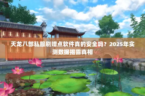 天龙八部私服刷赠点软件真的安全吗？2025年实测数据揭露真相