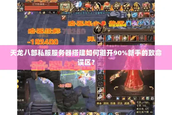 天龙八部私服服务器搭建如何避开90%新手的致命误区? 天龙八部私服服务器搭建如何避开90%新手的致命误区?