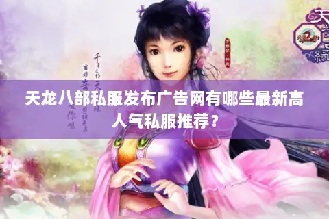天龙八部私服发布广告网有哪些最新高人气私服推荐？