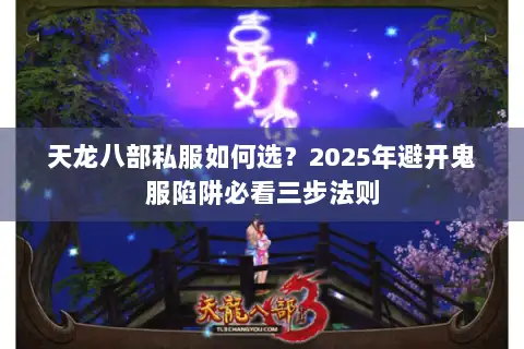 天龙八部私服如何选?2025年避开鬼服陷阱必看三步法则 天龙八部私服如何选?2025年避开鬼服陷阱必看三步法则