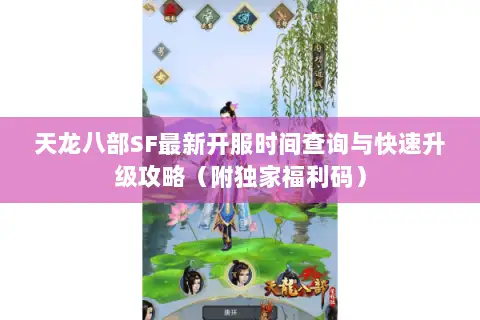 天龙八部SF最新开服时间查询与快速升级攻略(附独家福利码) 天龙八部SF最新开服时间查询与快速升级攻略(附独家福利码)