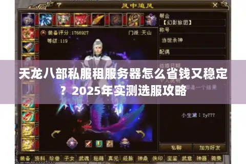天龙八部私服租服务器怎么省钱又稳定?2025年实测选服攻略 天龙八部私服租服务器怎么省钱又稳定?2025年实测选服攻略