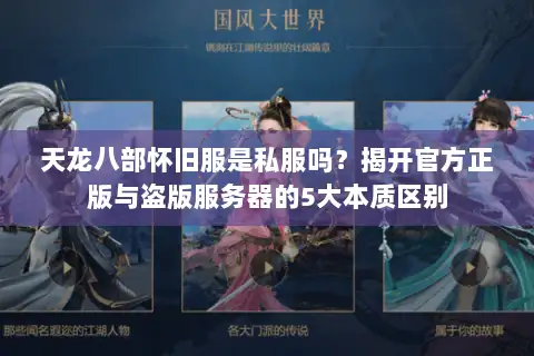天龙八部怀旧服是私服吗?揭开官方正版与盗版服务器的5大本质区别 天龙八部怀旧服是私服吗?揭开官方正版与盗版服务器的5大本质区别