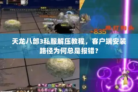 天龙八部3私服解压教程,客户端安装路径为何总是报错? 天龙八部3私服解压教程,客户端安装路径为何总是报错?