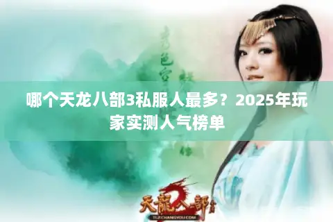 哪个天龙八部3私服人最多?2025年玩家实测人气榜单 哪个天龙八部3私服人最多?2025年玩家实测人气榜单