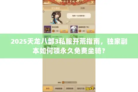 2025天龙八部3私服开荒指南,独家副本如何领永久免费坐骑? 2025天龙八部3私服开荒指南,独家副本如何领永久免费坐骑?