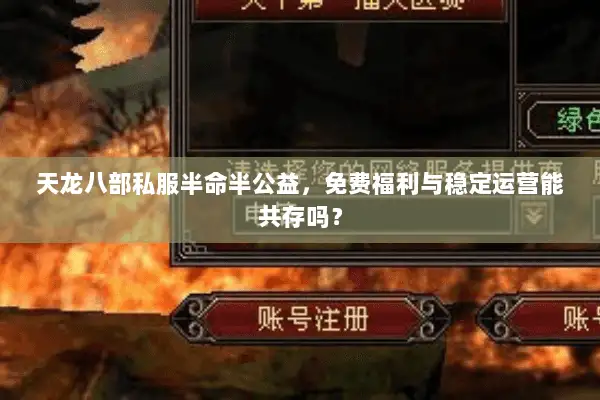 天龙八部私服半命半公益,免费福利与稳定运营能共存吗? 天龙八部私服半命半公益,免费福利与稳定运营能共存吗?