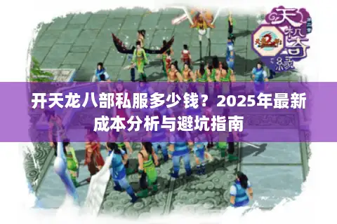 开天龙八部私服多少钱？2025年最新成本分析与避坑指南