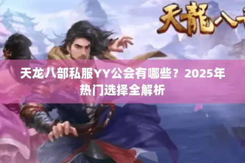 天龙八部私服YY公会有哪些？2025年热门选择全解析