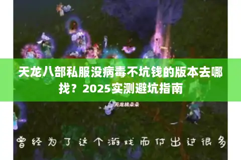 天龙八部私服没病毒不坑钱的版本去哪找？2025实测避坑指南