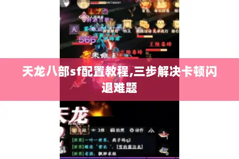 天龙八部sf配置教程,三步解决卡顿闪退难题