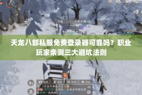 天龙八部私服免费登录器可靠吗？职业玩家亲测三大避坑法则