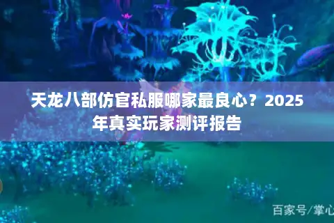 天龙八部仿官私服哪家最良心?2025年真实玩家测评报告 天龙八部仿官私服哪家最良心?2025年真实玩家测评报告