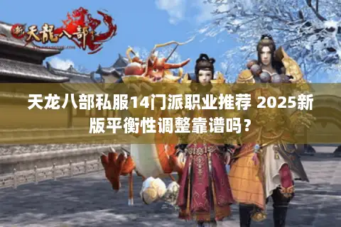 天龙八部私服14门派职业推荐 2025新版平衡性调整靠谱吗？