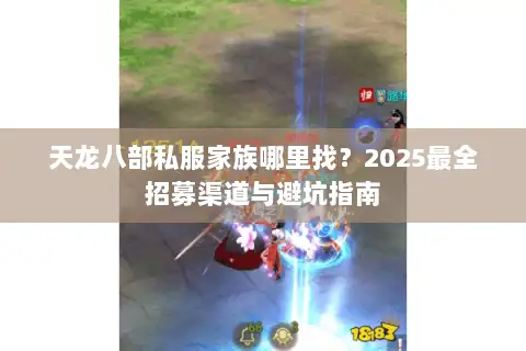 天龙八部私服家族哪里找？2025最全招募渠道与避坑指南