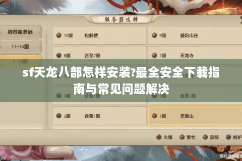 sf天龙八部怎样安装?最全安全下载指南与常见问题解决 sf天龙八部怎样安装?最全安全下载指南与常见问题解决