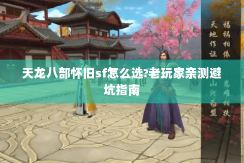 天龙八部怀旧sf怎么选?老玩家亲测避坑指南