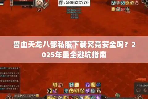 兽血天龙八部私服下载究竟安全吗？2025年最全避坑指南