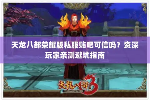 天龙八部荣耀版私服贴吧可信吗?资深玩家亲测避坑指南 天龙八部荣耀版私服贴吧可信吗?资深玩家亲测避坑指南