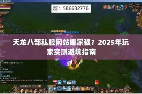 天龙八部私服网站哪家强？2025年玩家实测避坑指南