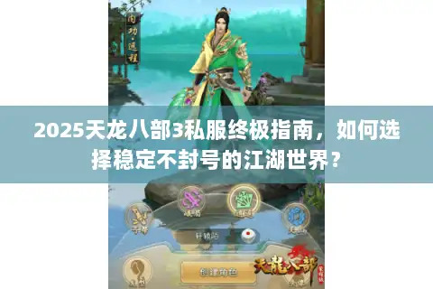 2025天龙八部3私服终极指南,如何选择稳定不封号的江湖世界? 2025天龙八部3私服终极指南,如何选择稳定不封号的江湖世界?