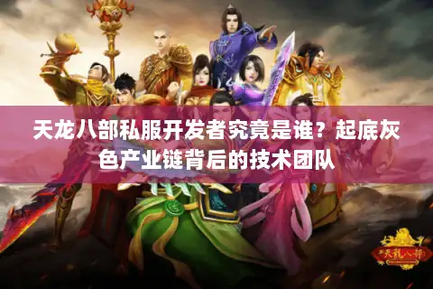 天龙八部私服开发者究竟是谁?起底灰色产业链背后的技术团队 天龙八部私服开发者究竟是谁?起底灰色产业链背后的技术团队