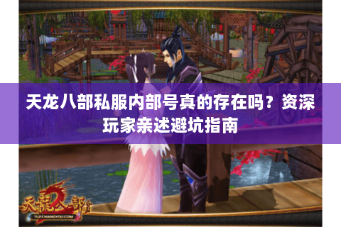 天龙八部私服内部号真的存在吗？资深玩家亲述避坑指南