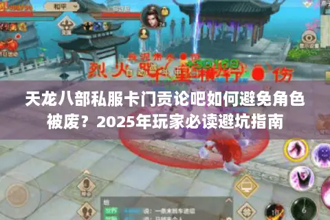 天龙八部私服卡门贡论吧如何避免角色被废？2025年玩家必读避坑指南
