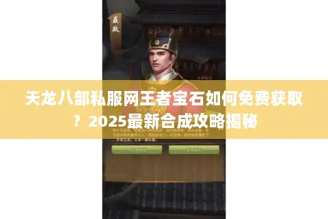 天龙八部私服网王者宝石如何免费获取？2025最新合成攻略揭秘