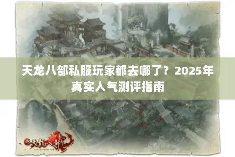 天龙八部私服玩家都去哪了？2025年真实人气测评指南