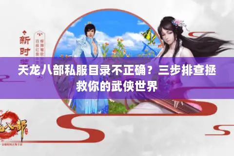 天龙八部私服目录不正确?三步排查拯救你的武侠世界 天龙八部私服目录不正确?三步排查拯救你的武侠世界