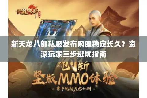 新天龙八部私服发布网服稳定长久？资深玩家三步避坑指南