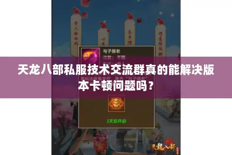 天龙八部私服技术交流群真的能解决版本卡顿问题吗? 天龙八部私服技术交流群真的能解决版本卡顿问题吗?