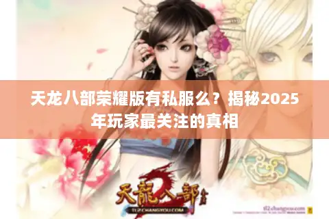 天龙八部荣耀版有私服么？揭秘2025年玩家最关注的真相