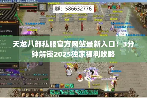 天龙八部私服官方网站最新入口！3分钟解锁2025独家福利攻略
