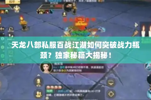 天龙八部私服百战江湖如何突破战力瓶颈？独家秘籍大揭秘！