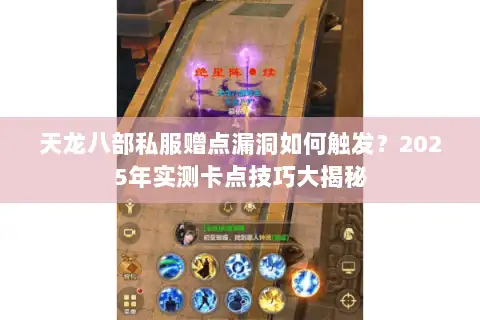 天龙八部私服赠点漏洞如何触发?2025年实测卡点技巧大揭秘 天龙八部私服赠点漏洞如何触发?2025年实测卡点技巧大揭秘