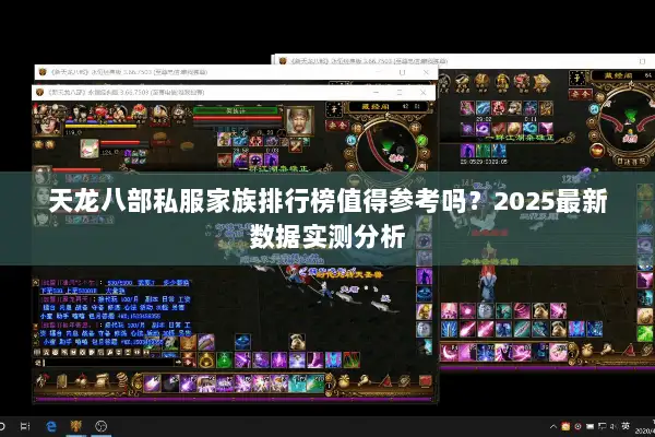 天龙八部私服家族排行榜值得参考吗?2025最新数据实测分析 天龙八部私服家族排行榜值得参考吗?2025最新数据实测分析