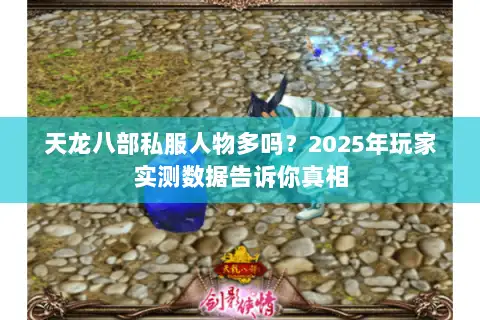 天龙八部私服人物多吗?2025年玩家实测数据告诉你真相 天龙八部私服人物多吗?2025年玩家实测数据告诉你真相