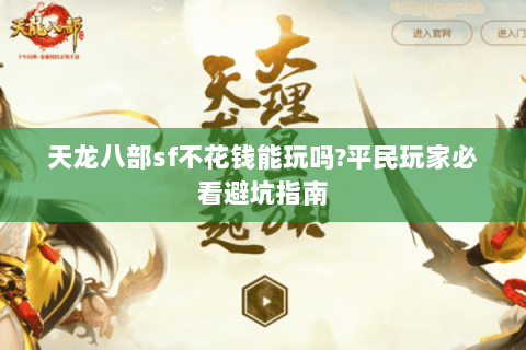 天龙八部sf不花钱能玩吗?平民玩家必看避坑指南 天龙八部sf不花钱能玩吗?平民玩家必看避坑指南