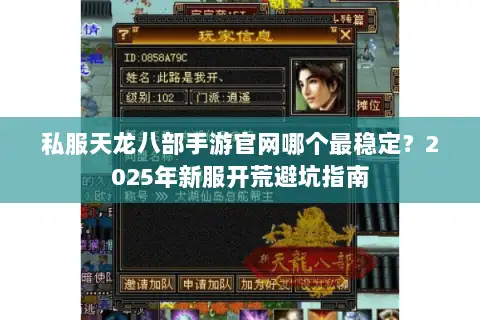 私服天龙八部手游官网哪个最稳定?2025年新服开荒避坑指南 私服天龙八部手游官网哪个最稳定?2025年新服开荒避坑指南