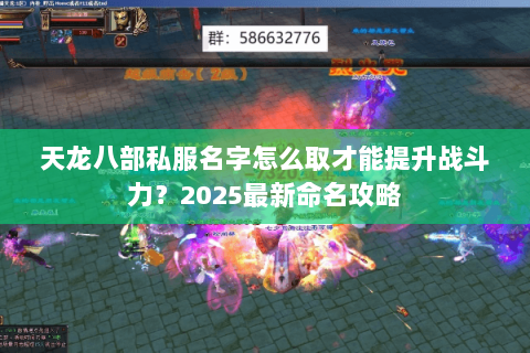 天龙八部私服名字怎么取才能提升战斗力?2025最新命名攻略 天龙八部私服名字怎么取才能提升战斗力?2025最新命名攻略