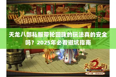 天龙八部私服带轮回珠的玩法真的安全吗？2025年必看避坑指南