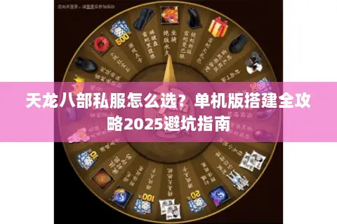 天龙八部私服怎么选?单机版搭建全攻略2025避坑指南 天龙八部私服怎么选?单机版搭建全攻略2025避坑指南