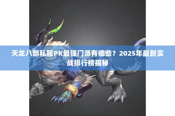 天龙八部私服PK最强门派有哪些？2025年最新实战排行榜揭秘